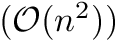 $ (\mathcal{O}(n^2))$