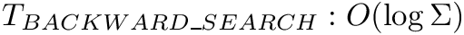 $T_{BACKWARD\_SEARCH}: O(\log \Sigma)$